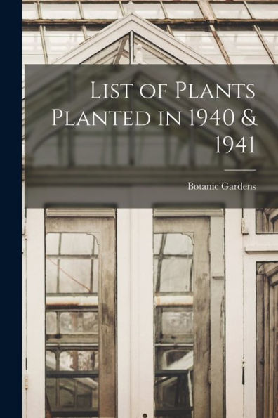 List Of Plants Planted In 1940 & 1941