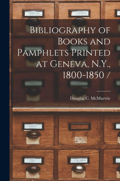 Bibliography Of Books And Pamphlets Printed At Geneva, N.Y., 1800-1850 /