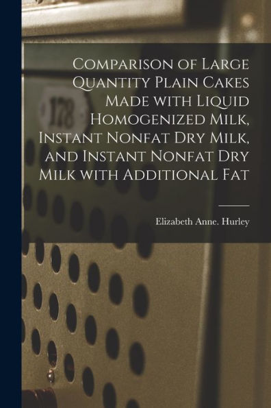 Comparison Of Large Quantity Plain Cakes Made With Liquid Homogenized Milk, Instant Nonfat Dry Milk, And Instant Nonfat Dry Milk With Additional Fat