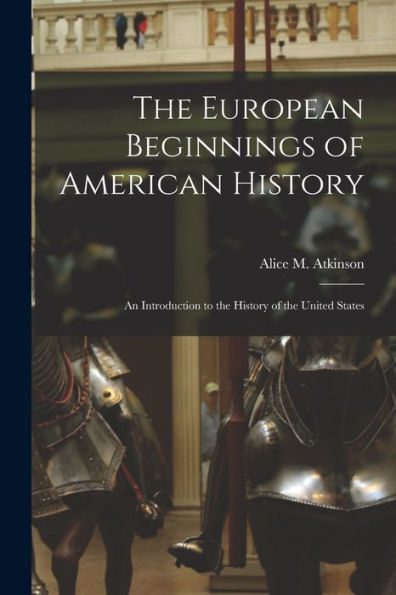The European Beginnings Of American History; An Introduction To The History Of The United States