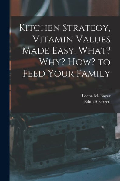 Kitchen Strategy, Vitamin Values Made Easy. What? Why? How? To Feed Your Family