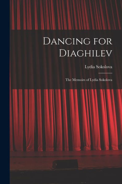 Dancing For Diaghilev; The Memoirs Of Lydia Sokolova