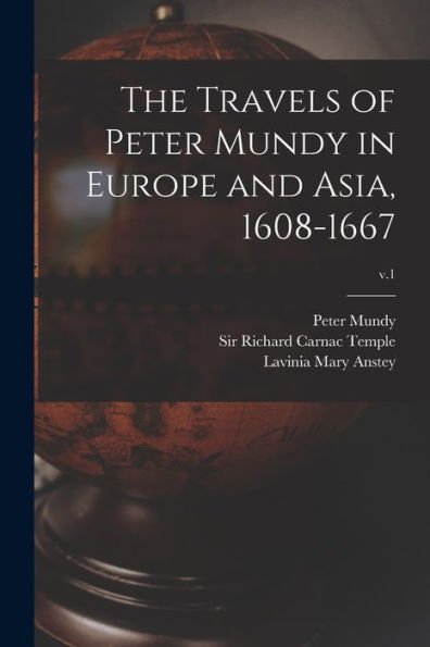 The Travels Of Peter Mundy In Europe And Asia, 1608-1667; V.1