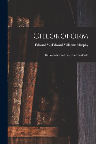 Chloroform; Its Properties And Safety In Childbirth