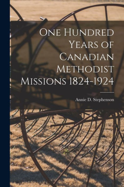 One Hundred Years Of Canadian Methodist Missions 1824-1924