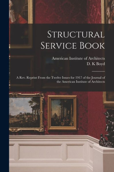 Structural Service Book; A Rev. Reprint From The Twelve Issues For 1917 Of The Journal Of The American Institute Of Architects