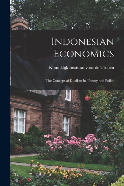 Indonesian Economics; The Concept Of Dualism In Theory And Policy
