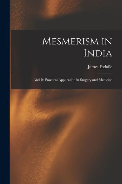 Mesmerism In India: And Its Practical Application In Surgery And Medicine