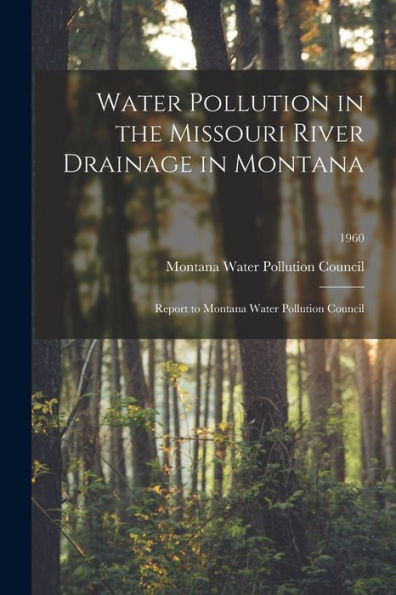 Water Pollution In The Missouri River Drainage In Montana: Report To Montana Water Pollution Council; 1960