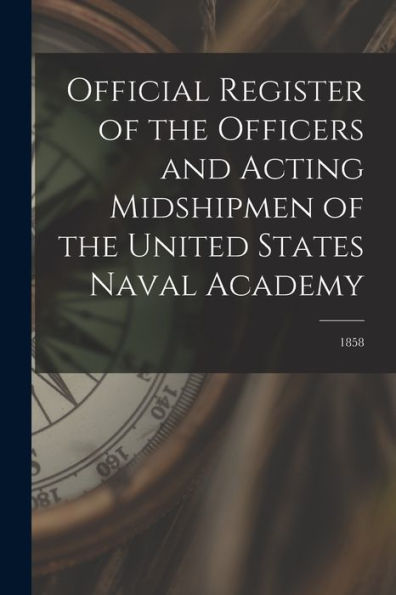 Official Register Of The Officers And Acting Midshipmen Of The United States Naval Academy; 1858