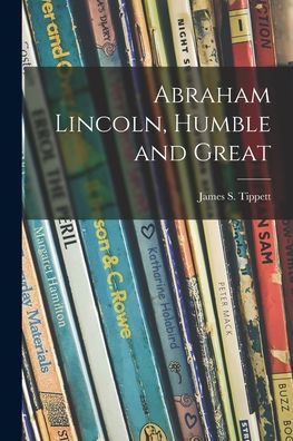 Abraham Lincoln, Humble And Great