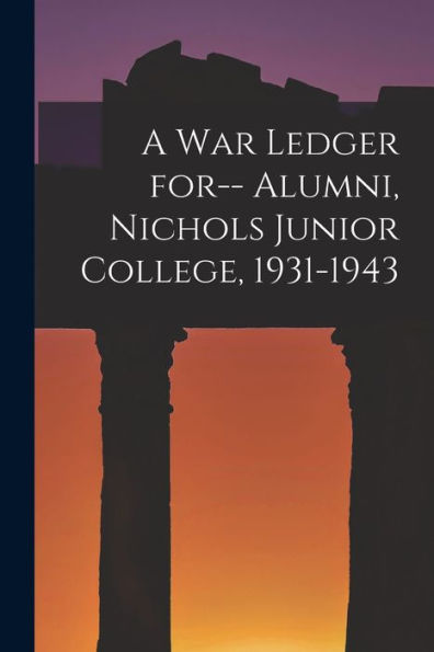 A War Ledger For-- Alumni, Nichols Junior College, 1931-1943