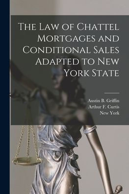 The Law Of Chattel Mortgages And Conditional Sales Adapted To New York State