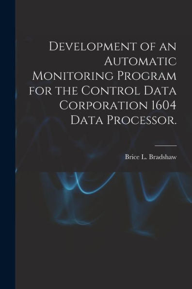 Development Of An Automatic Monitoring Program For The Control Data Corporation 1604 Data Processor.