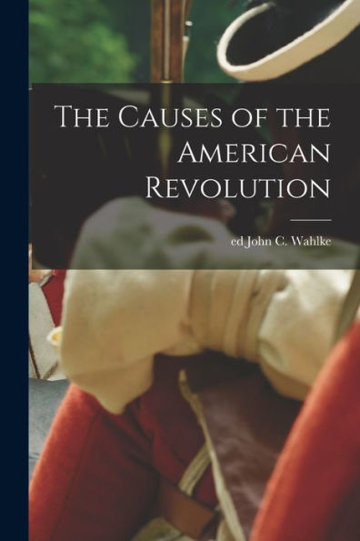 The Causes Of The American Revolution