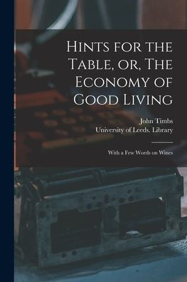 Hints For The Table, Or, The Economy Of Good Living: With A Few Words On Wines