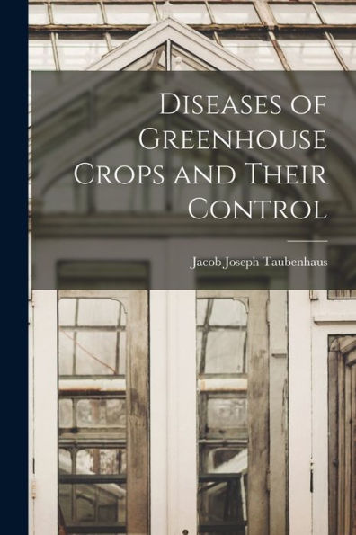 Diseases Of Greenhouse Crops And Their Control