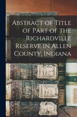 Abstract Of Title Of Part Of The Richardville Reserve In Allen County, Indiana