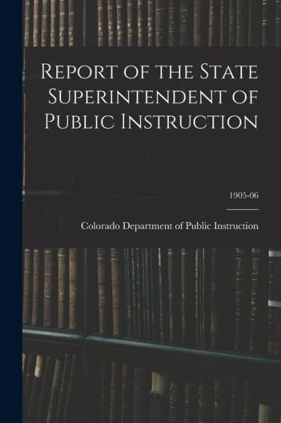 Report Of The State Superintendent Of Public Instruction; 1905-06