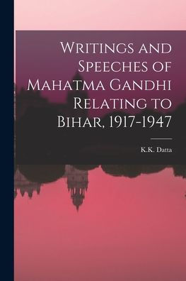 Writings And Speeches Of Mahatma Gandhi Relating To Bihar, 1917-1947
