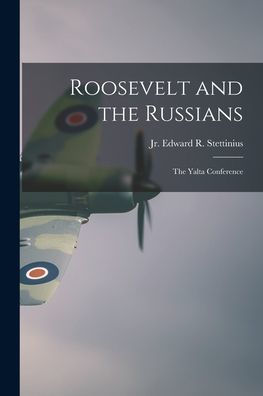 Roosevelt And The Russians: The Yalta Conference