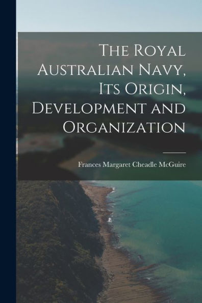 The Royal Australian Navy, Its Origin, Development And Organization