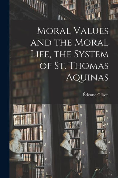 Moral Values And The Moral Life, The System Of St. Thomas Aquinas