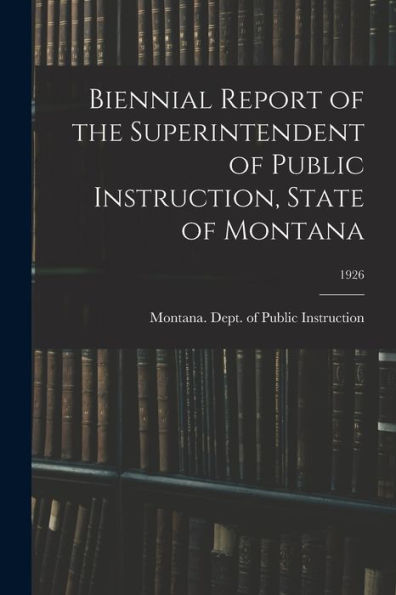 Biennial Report Of The Superintendent Of Public Instruction, State Of Montana; 1926