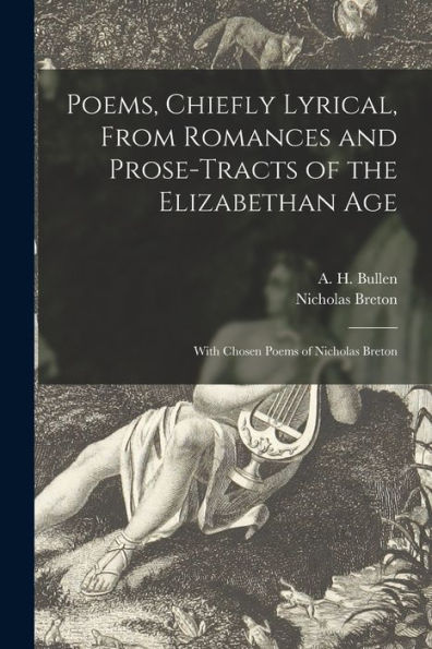 Poems, Chiefly Lyrical, From Romances And Prose-Tracts Of The Elizabethan Age: With Chosen Poems Of Nicholas Breton
