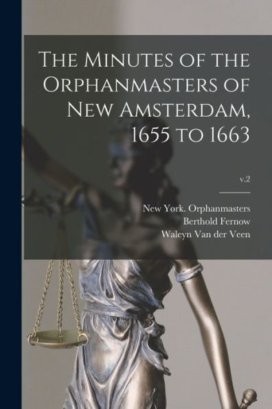 The Minutes Of The Orphanmasters Of New Amsterdam, 1655 To 1663; V.2