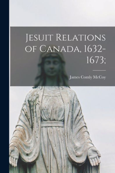 Jesuit Relations Of Canada, 1632-1673;