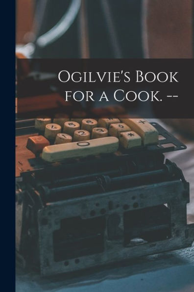 Ogilvie'S Book For A Cook. --
