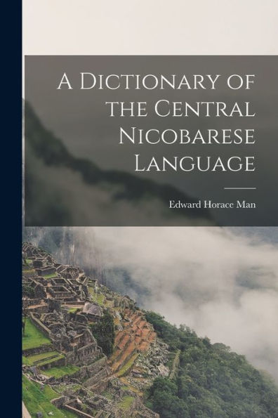 A Dictionary Of The Central Nicobarese Language