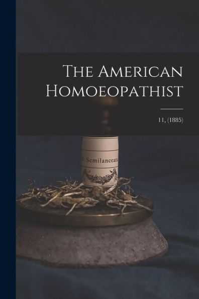 The American Homoeopathist; 11, (1885)