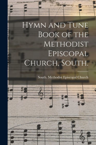 Hymn And Tune Book Of The Methodist Episcopal Church, South.