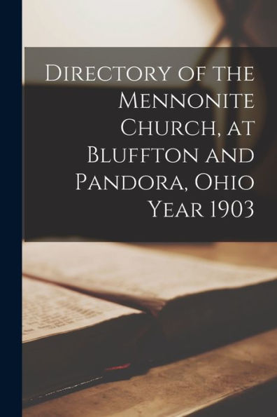 Directory Of The Mennonite Church, At Bluffton And Pandora, Ohio Year 1903
