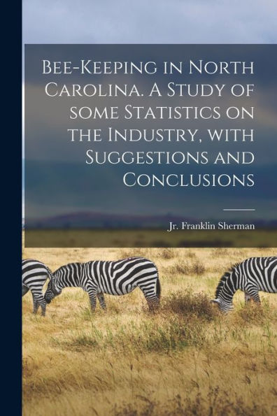 Bee-Keeping In North Carolina. A Study Of Some Statistics On The Industry, With Suggestions And Conclusions