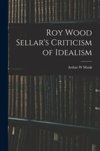 Roy Wood Sellar'S Criticism Of Idealism