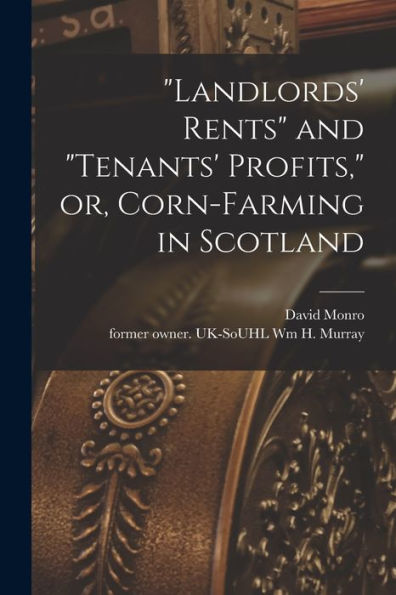 Landlords' Rents And "Tenants' Profits," Or, Corn-Farming In Scotland