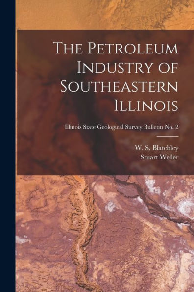 The Petroleum Industry Of Southeastern Illinois; Illinois State Geological Survey Bulletin No. 2
