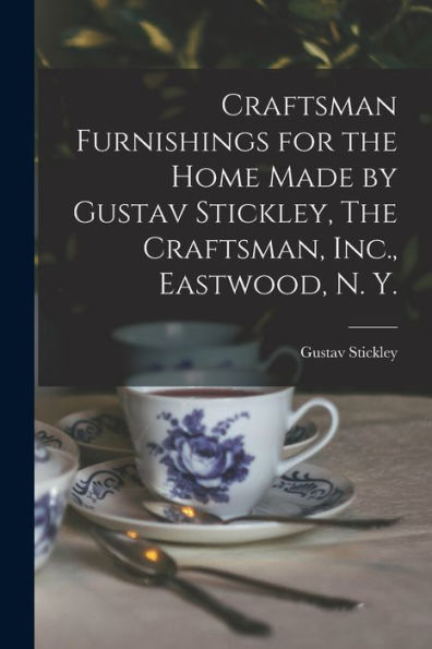 Craftsman Furnishings For The Home Made By Gustav Stickley, The Craftsman, Inc., Eastwood, N. Y.