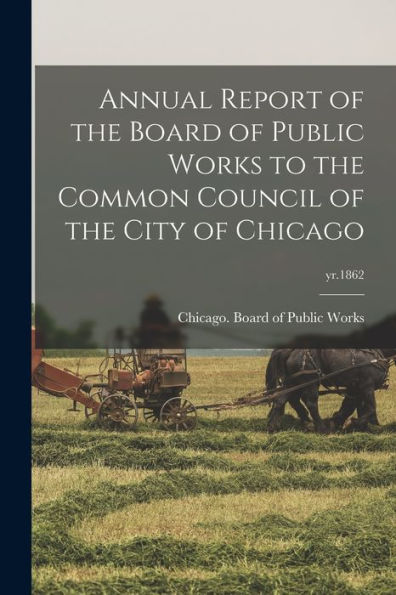 Annual Report Of The Board Of Public Works To The Common Council Of The City Of Chicago; Yr.1862
