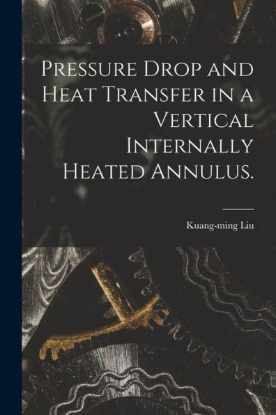 Pressure Drop And Heat Transfer In A Vertical Internally Heated Annulus.