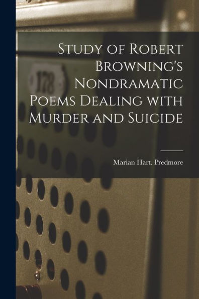 Study Of Robert Browning'S Nondramatic Poems Dealing With Murder And Suicide
