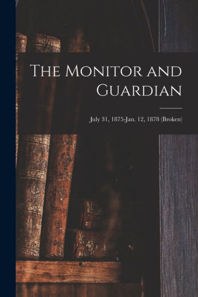 The Monitor And Guardian; July 31, 1875-Jan. 12, 1878 (Broken)