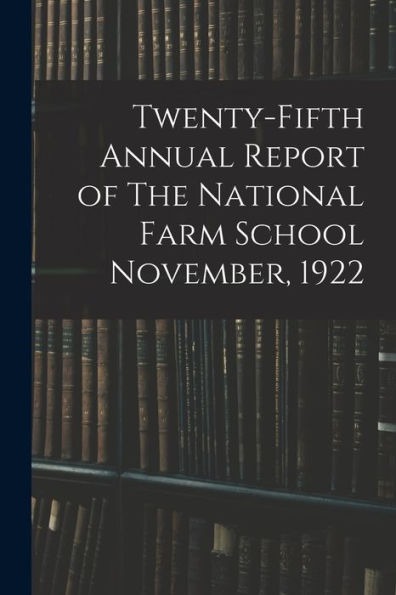 Twenty-Fifth Annual Report Of The National Farm School November, 1922