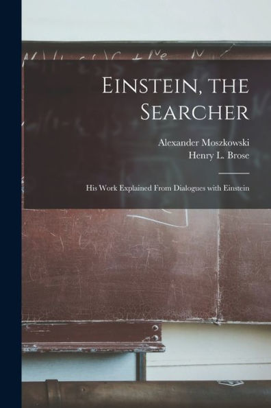 Einstein, The Searcher: His Work Explained From Dialogues With Einstein