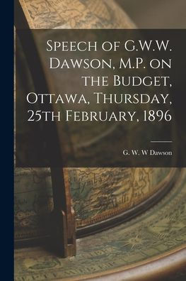 Speech Of G.W.W. Dawson, M.P. On The Budget, Ottawa, Thursday, 25Th February, 1896
