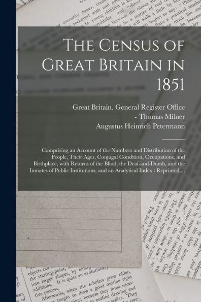 The Census Of Great Britain In 1851: Comprising An Account Of The Numbers And Distribution Of The People, Their Ages, Conjugal Condition, Occupations, ... Deaf-And-Dumb, And The Inmates Of Public...