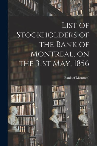 List Of Stockholders Of The Bank Of Montreal, On The 31St May, 1856
